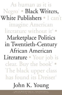 Black Writers, White Publishers: Marketplace Politics in Twentieth-Century African American Literature cover