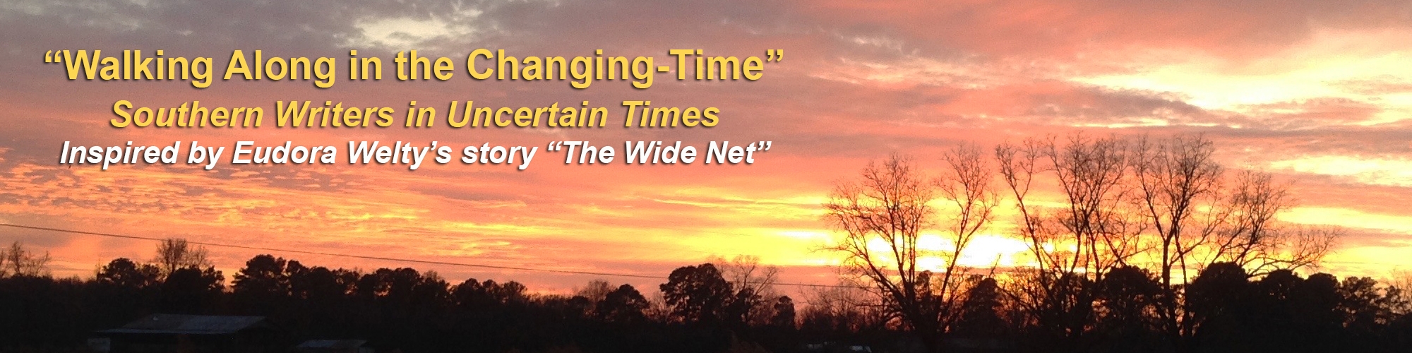 “'Walking Along in the Changing-Time': Southern Writers in Uncertain Times." inspired by Eudora Welty's story “The Wide Net.”