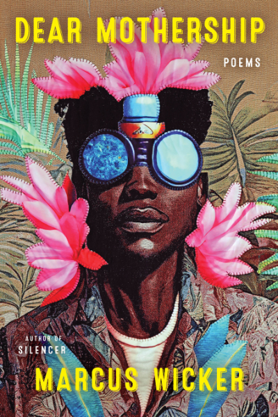 Cover of Dear Mothership by Marcus Wicker: Bust of a Black man with mirrored sunglasses and bright pink flowers behind his head.