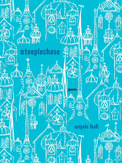 Light blue cover with shite drawings of many different kinds of steeples and dark blue title Steeplechase: poems Angela Ball.