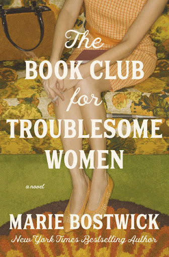 Book cover of The Book Club for Troublesome Women by Marie Bostwick. A woman in 60s style clothing is pictured from the chest down, seated on a retro floral couch. A book lies in her lap and a cigarette dangles from her fingers.